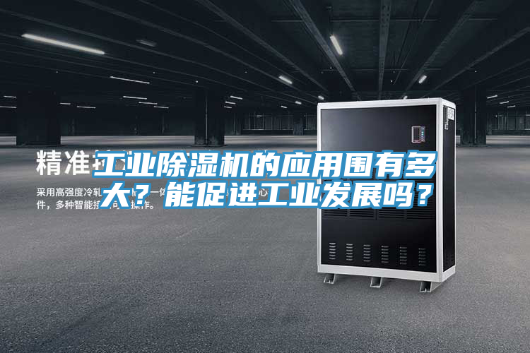 工業(yè)除濕機的應用圍有多大？能促進工業(yè)發(fā)展嗎？
