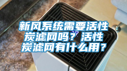 新風系統(tǒng)需要活性炭濾網(wǎng)嗎？活性炭濾網(wǎng)有什么用？