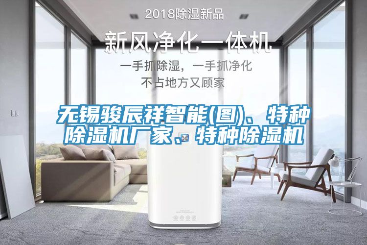 無錫駿辰祥智能(圖)、特種除濕機廠家、特種除濕機