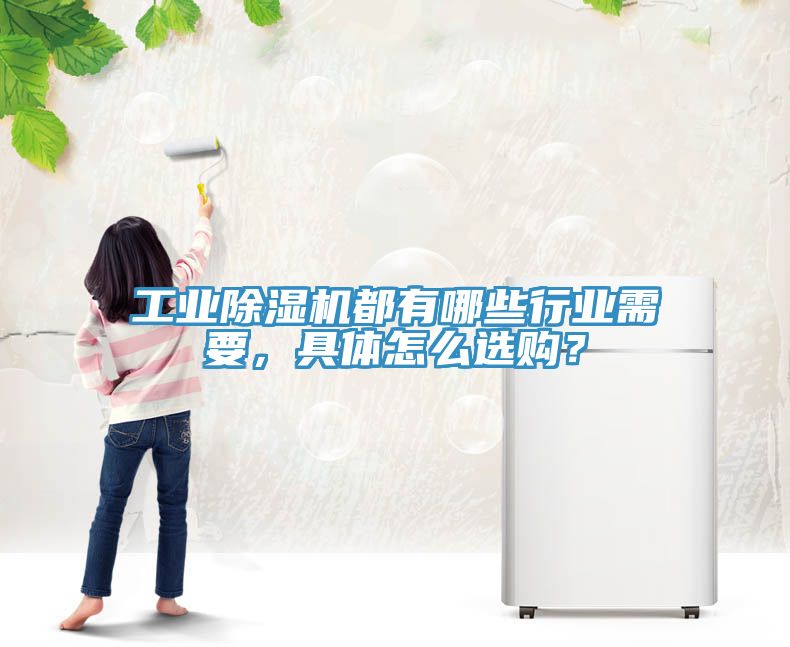 工業(yè)除濕機(jī)都有哪些行業(yè)需要，具體怎么選購？
