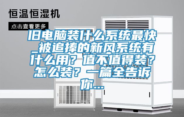舊電腦裝什么系統(tǒng)最快_被追捧的新風(fēng)系統(tǒng)有什么用？值不值得裝？怎么裝？一篇全告訴你...