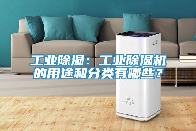 工業(yè)除濕：工業(yè)除濕機(jī)的用途和分類有哪些？