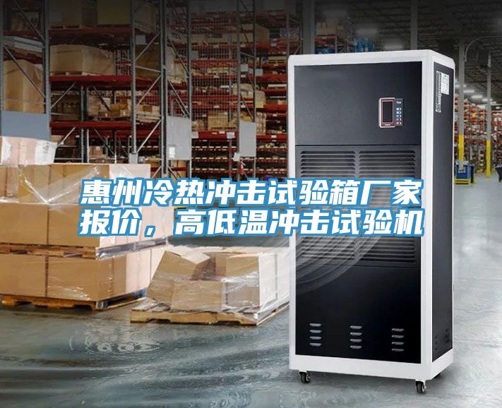 惠州冷熱沖擊試驗箱廠家報價，高低溫沖擊試驗機
