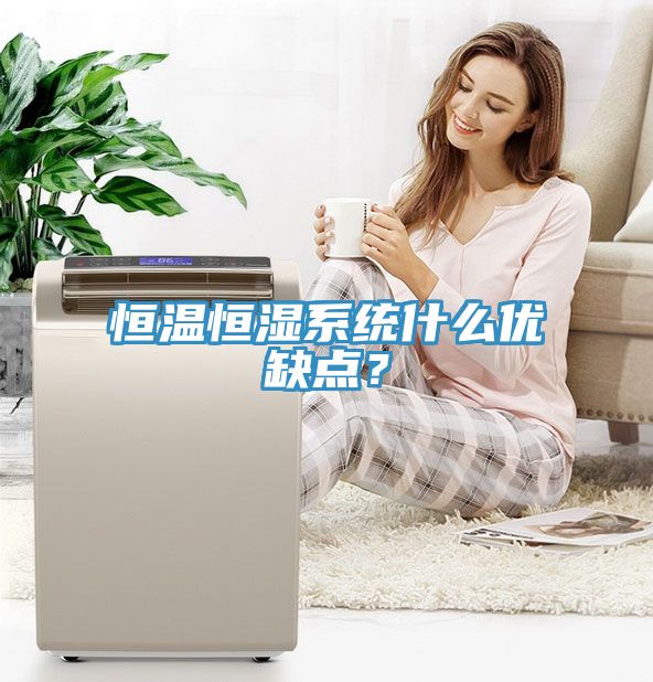 恒溫恒濕系統(tǒng)什么優(yōu)缺點(diǎn)？