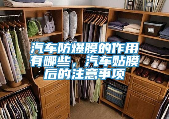 汽車防爆膜的作用有哪些，汽車貼膜后的注意事項