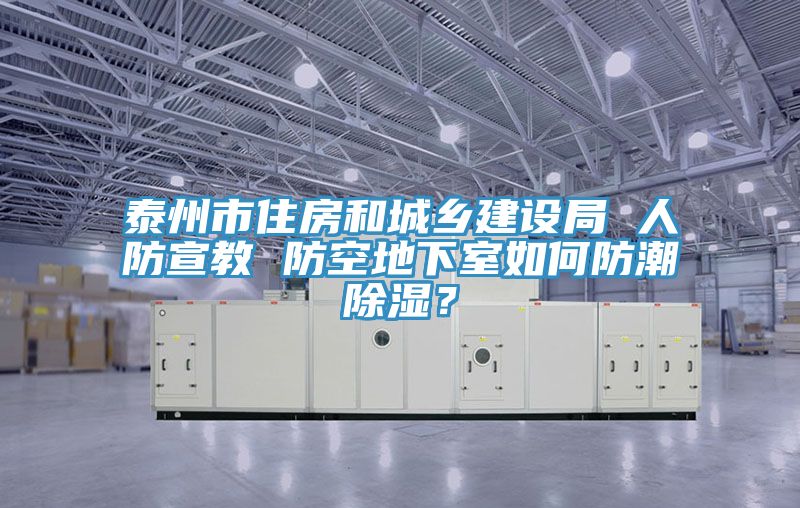泰州市住房和城鄉(xiāng)建設(shè)局 人防宣教 防空地下室如何防潮除濕？