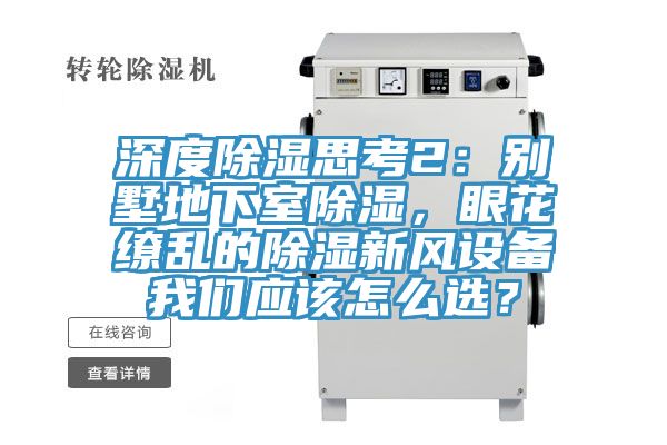 深度除濕思考2：別墅地下室除濕，眼花繚亂的除濕新風(fēng)設(shè)備我們應(yīng)該怎么選？