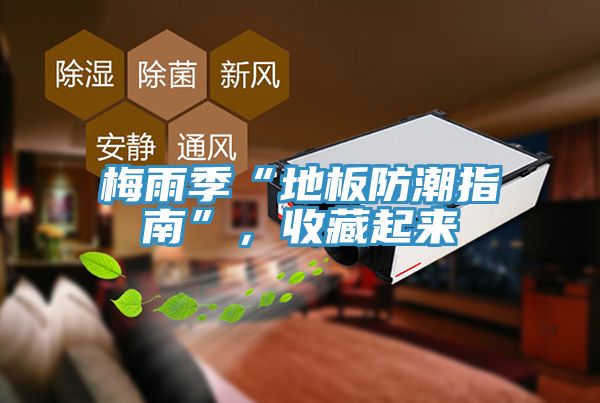 梅雨季“地板防潮指南”，收藏起來(lái)