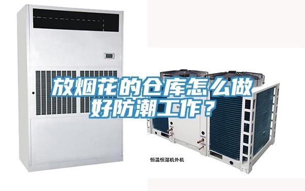 放煙花的倉庫怎么做好防潮工作？