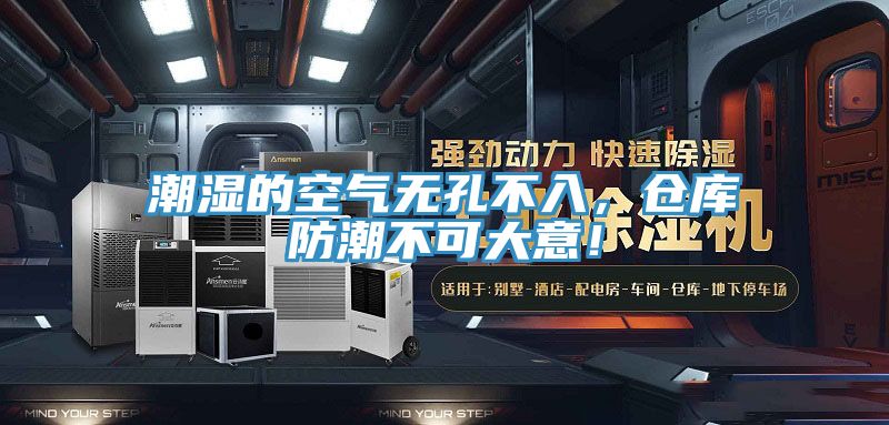 潮濕的空氣無孔不入，倉庫防潮不可大意！