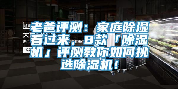 老爸評測：家庭除濕看過來，8款「除濕機(jī)」評測教你如何挑選除濕機(jī)！