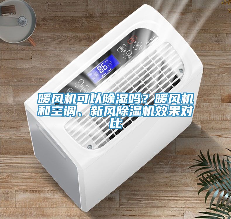 暖風(fēng)機可以除濕嗎？暖風(fēng)機和空調(diào)、新風(fēng)除濕機效果對比