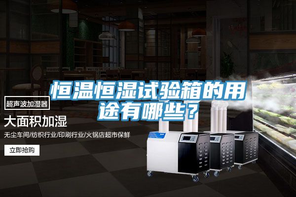 恒溫恒濕試驗(yàn)箱的用途有哪些？