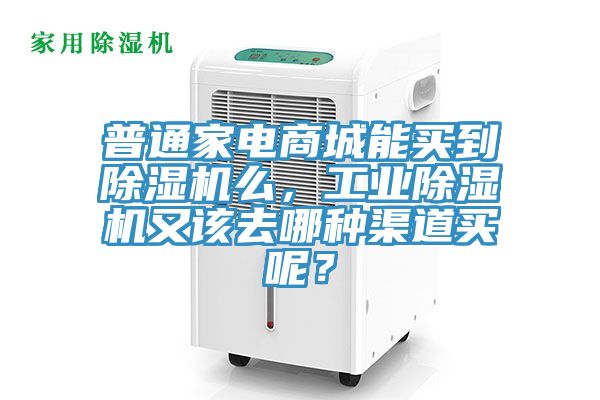 普通家電商城能買到除濕機(jī)么，工業(yè)除濕機(jī)又該去哪種渠道買呢？