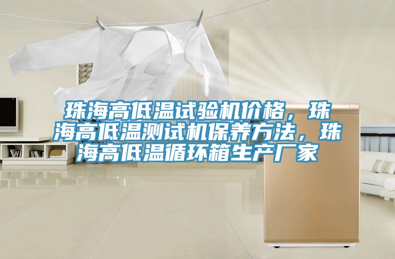 珠海高低溫試驗(yàn)機(jī)價(jià)格，珠海高低溫測(cè)試機(jī)保養(yǎng)方法，珠海高低溫循環(huán)箱生產(chǎn)廠家