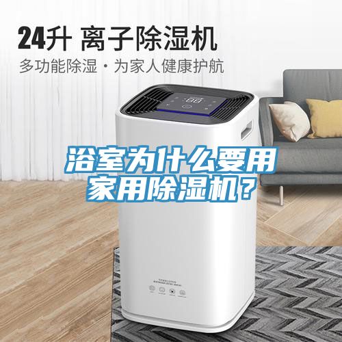浴室為什么要用家用除濕機(jī)？