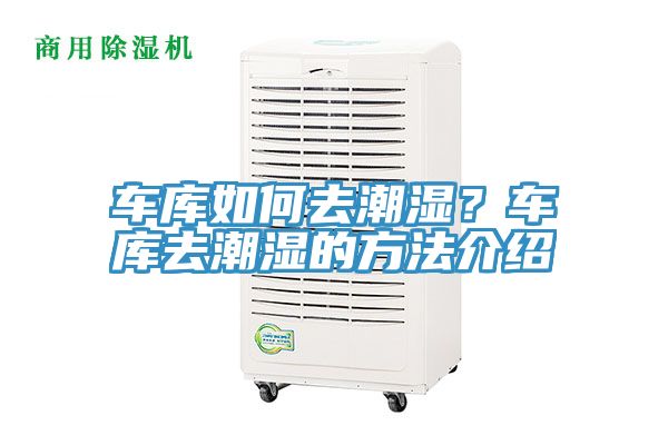 車(chē)庫(kù)如何去潮濕？車(chē)庫(kù)去潮濕的方法介紹