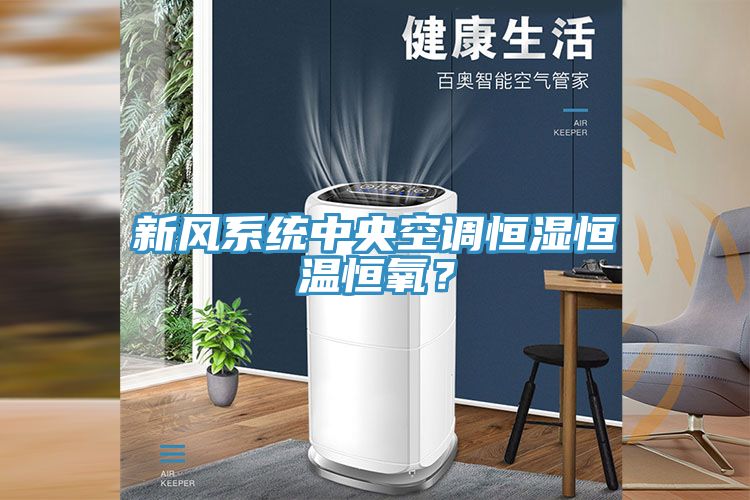 新風系統(tǒng)中央空調(diào)恒濕恒溫恒氧？