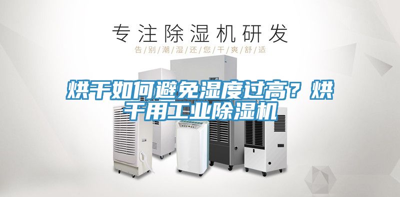 烘干如何避免濕度過高？烘干用工業(yè)除濕機(jī)