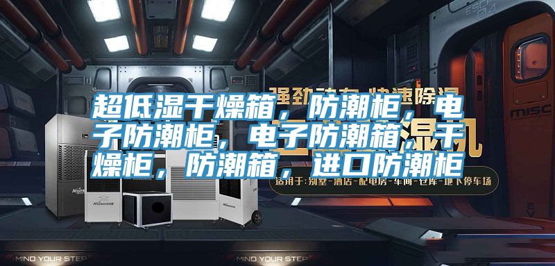 超低濕干燥箱，防潮柜，電子防潮柜，電子防潮箱，干燥柜，防潮箱，進(jìn)口防潮柜