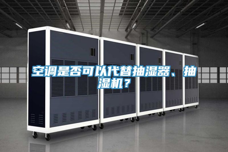 空調(diào)是否可以代替抽濕器、抽濕機？