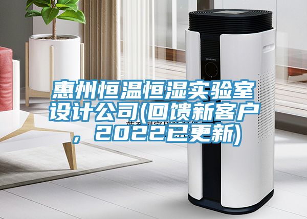 惠州恒溫恒濕實(shí)驗(yàn)室設(shè)計(jì)公司(回饋新客戶，2022已更新)