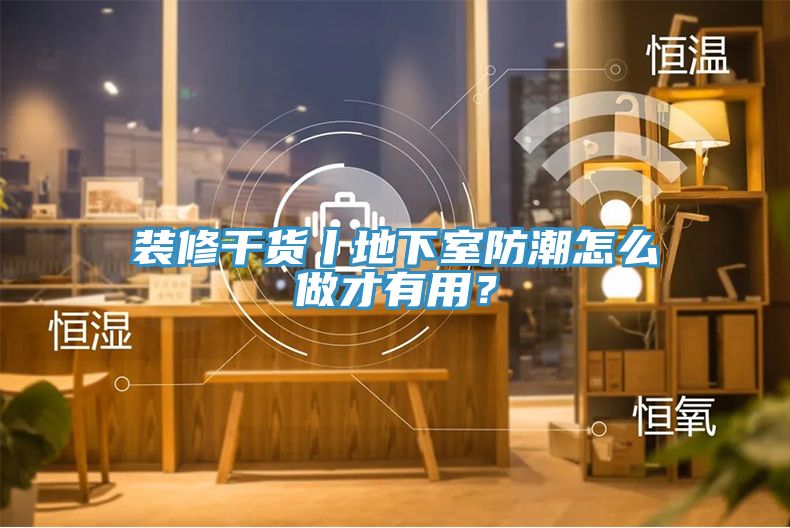 裝修干貨丨地下室防潮怎么做才有用？