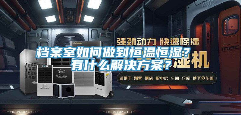 檔案室如何做到恒溫恒濕？ 有什么解決方案？