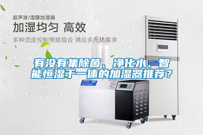 有沒有集除菌、凈化水、智能恒濕于一體的加濕器推薦？