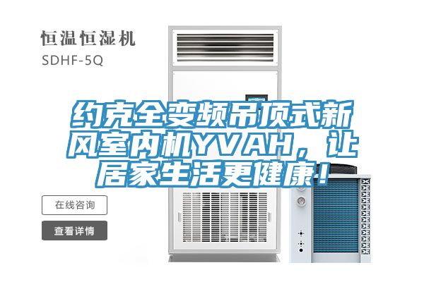 約克全變頻吊頂式新風(fēng)室內(nèi)機(jī)YVAH，讓居家生活更健康！
