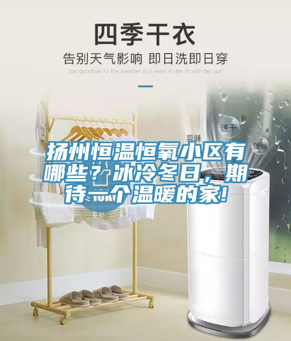 揚州恒溫恒氧小區(qū)有哪些？冰冷冬日，期待一個溫暖的家!