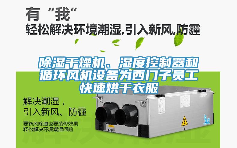 除濕干燥機、濕度控制器和循環(huán)風機設備為西門子員工快速烘干衣服