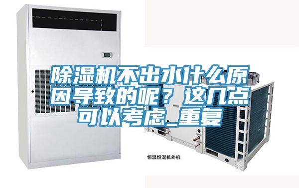 除濕機(jī)不出水什么原因?qū)е碌哪?？這幾點(diǎn)可以考慮_重復(fù)