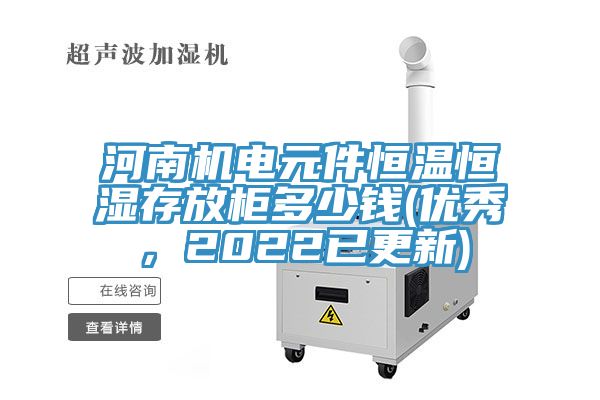 河南機(jī)電元件恒溫恒濕存放柜多少錢(優(yōu)秀，2022已更新)