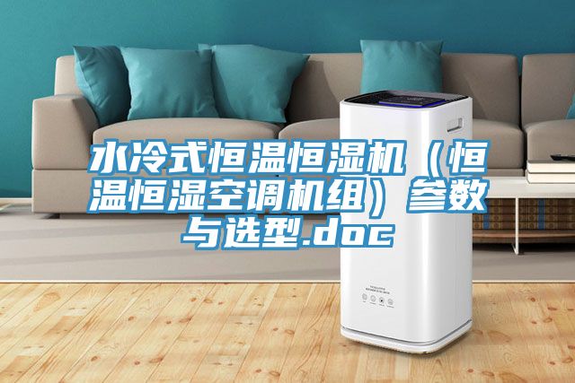 水冷式恒溫恒濕機（恒溫恒濕空調機組）參數(shù)與選型.doc
