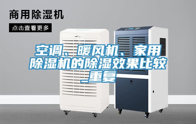 空調(diào)、暖風(fēng)機(jī)、家用除濕機(jī)的除濕效果比較_重復(fù)