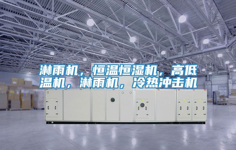 淋雨機(jī)，恒溫恒濕機(jī)，高低溫機(jī)，淋雨機(jī)，冷熱沖擊機(jī)