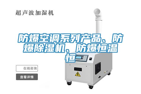 防爆空調(diào)系列產(chǎn)品、防爆除濕機(jī)、防爆恒溫恒