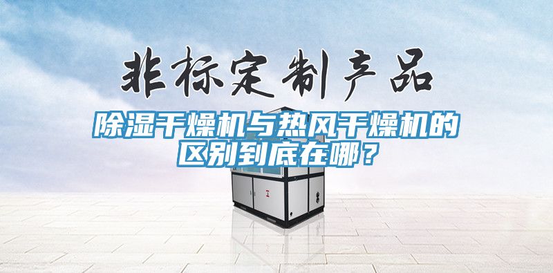 除濕干燥機與熱風干燥機的區(qū)別到底在哪？