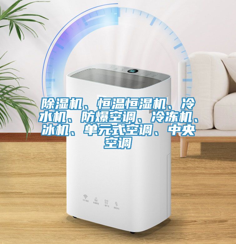 除濕機(jī)、恒溫恒濕機(jī)、冷水機(jī)、防爆空調(diào)、冷凍機(jī)、冰機(jī)、單元式空調(diào)、中央空調(diào)