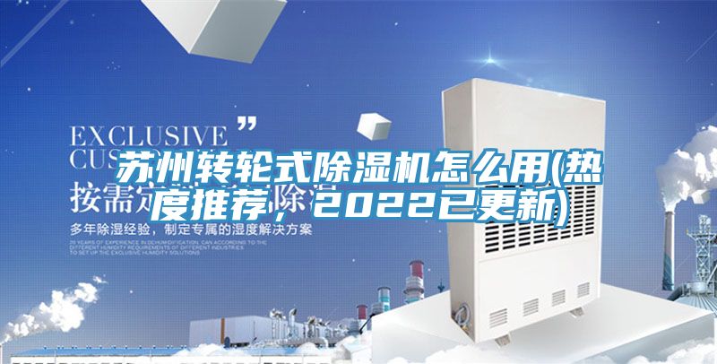 蘇州轉(zhuǎn)輪式除濕機(jī)怎么用(熱度推薦，2022已更新)