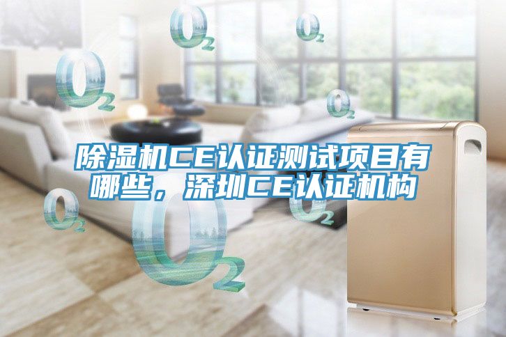除濕機CE認(rèn)證測試項目有哪些，深圳CE認(rèn)證機構(gòu)