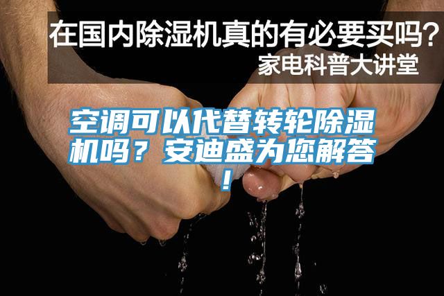 空調(diào)可以代替轉(zhuǎn)輪除濕機(jī)嗎？安迪盛為您解答！