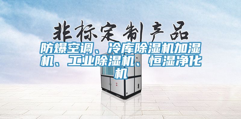 防爆空調(diào)、冷庫除濕機加濕機、工業(yè)除濕機、恒濕凈化機