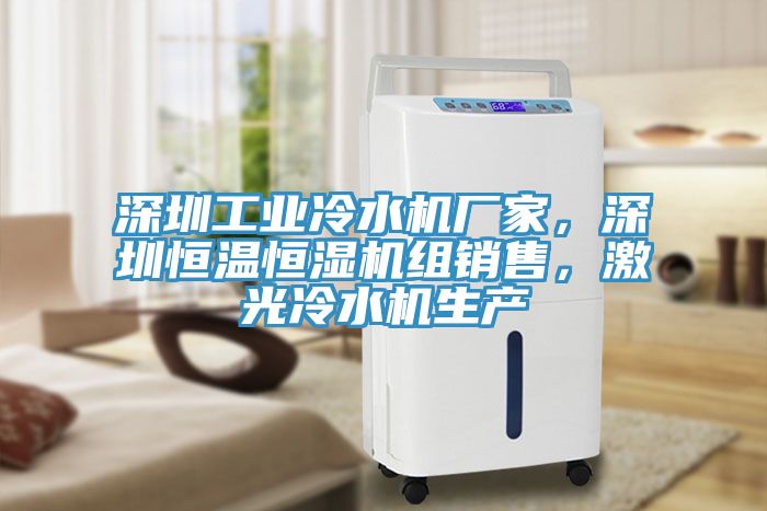 深圳工業(yè)冷水機(jī)廠家，深圳恒溫恒濕機(jī)組銷售，激光冷水機(jī)生產(chǎn)