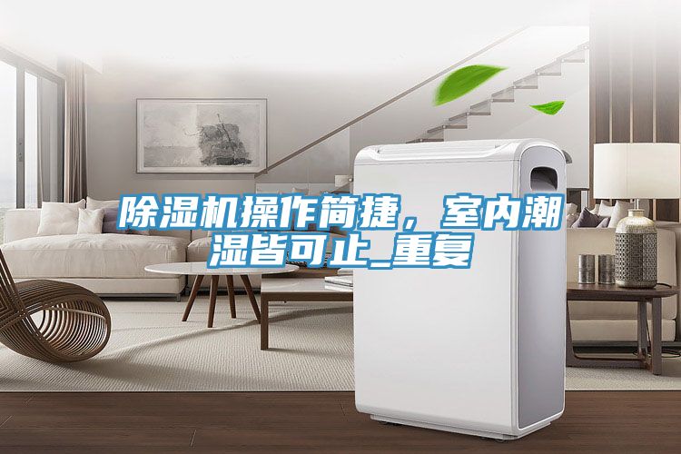 除濕機操作簡捷，室內(nèi)潮濕皆可止_重復(fù)