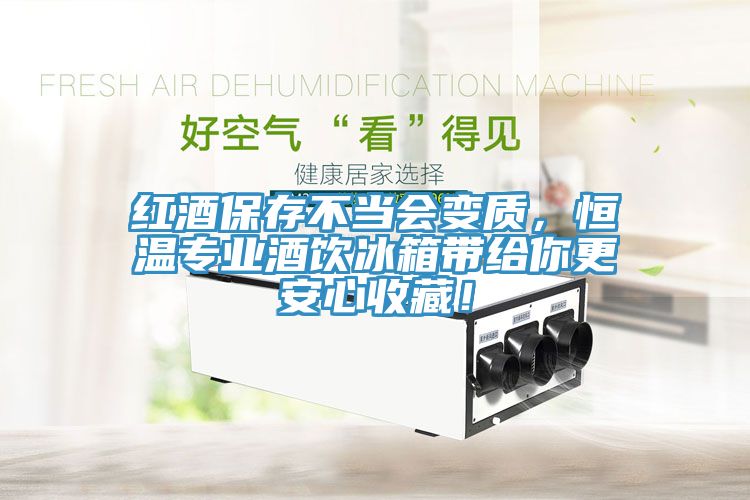 紅酒保存不當(dāng)會(huì)變質(zhì)，恒溫專業(yè)酒飲冰箱帶給你更安心收藏！