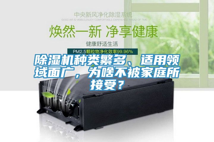 除濕機(jī)種類繁多、適用領(lǐng)域面廣，為啥不被家庭所接受？