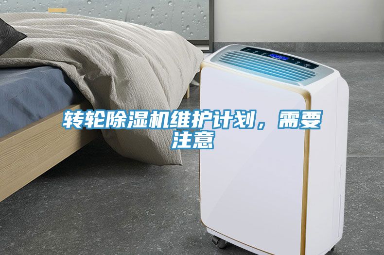 轉(zhuǎn)輪除濕機(jī)維護(hù)計(jì)劃，需要注意