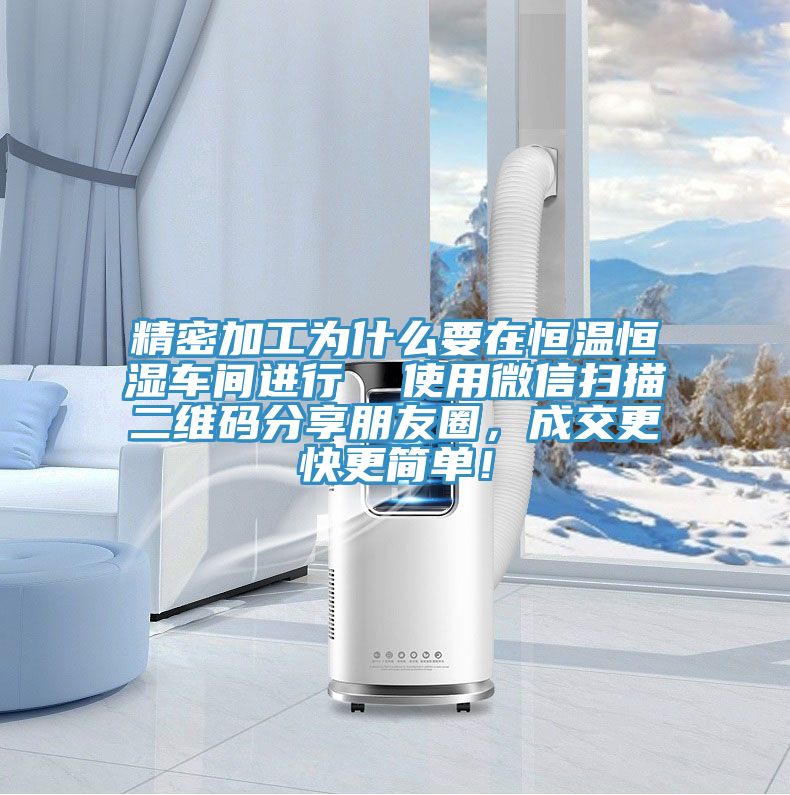 精密加工為什么要在恒溫恒濕車間進(jìn)行  使用微信掃描二維碼分享朋友圈，成交更快更簡單！